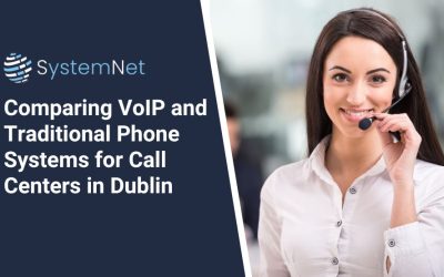 Comparing VoIP and Traditional Phone Systems for Call Centers in Dublin