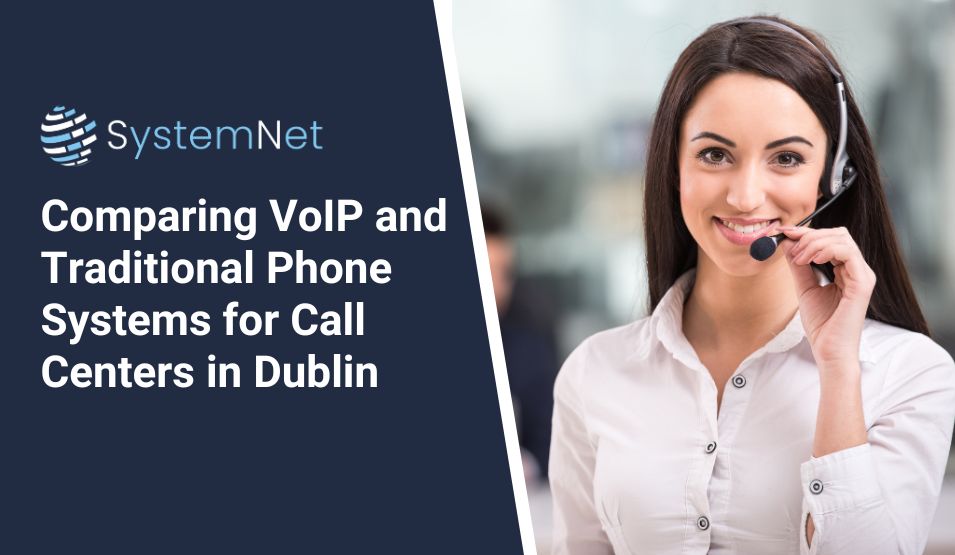 Comparing VoIP and Traditional Phone Systems for Call Centers in Dublin