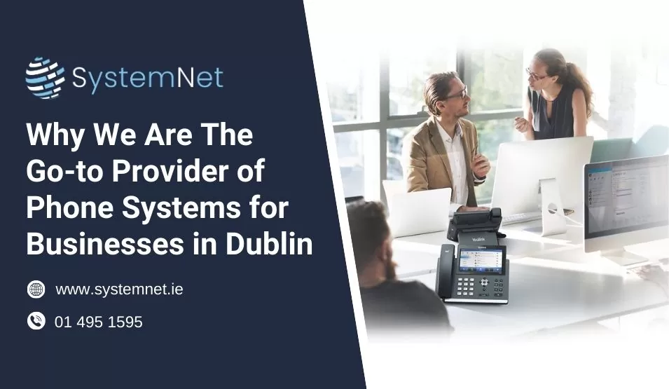 SystemNet: The Go to Provider of Phone Systems for Businesses in Dublin